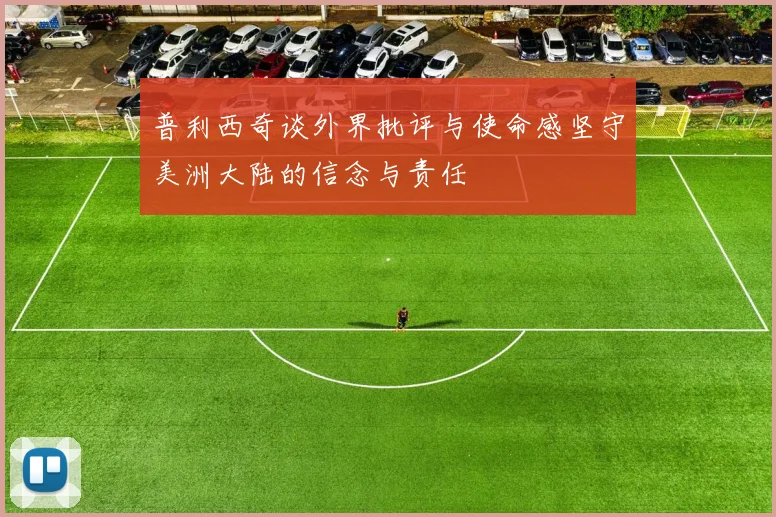 普利西奇谈外界批评与使命感坚守美洲大陆的信念与责任
