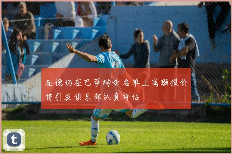 孔德仍在巴萨转会名单上高额报价将引发俱乐部认真评估
