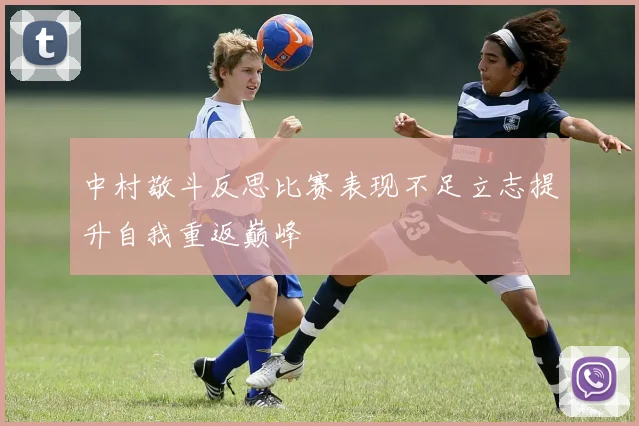 中村敬斗反思比赛表现不足立志提升自我重返巅峰