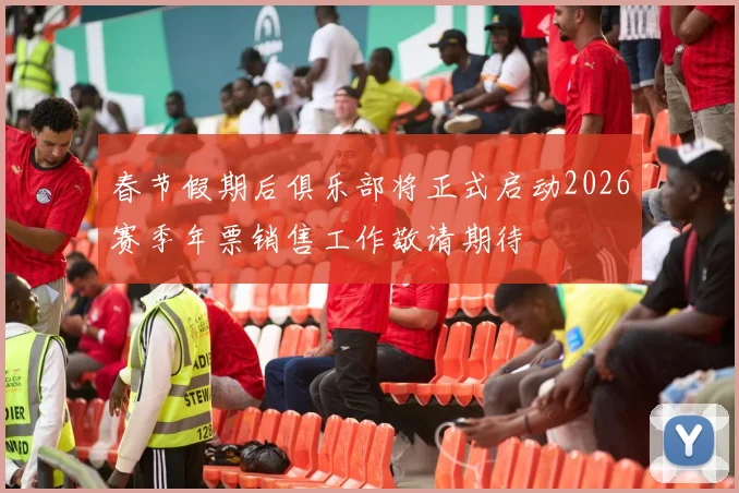 春节假期后俱乐部将正式启动2026赛季年票销售工作敬请期待