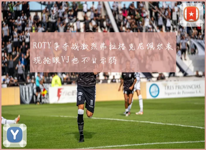 ROTY争夺战激烈弗拉格克尼佩尔表现抢眼VJ也不甘示弱